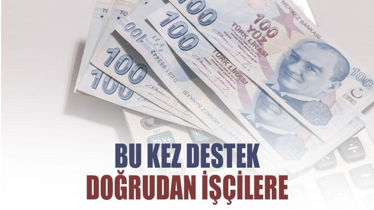 Bu kez destek doğrudan işçilere