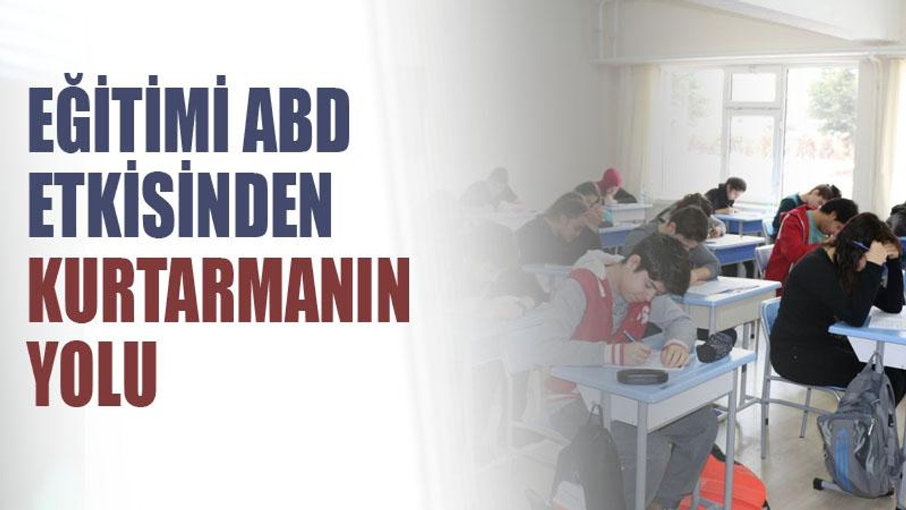 Eğitimi ABD etkisinden kurtarmanın yolu