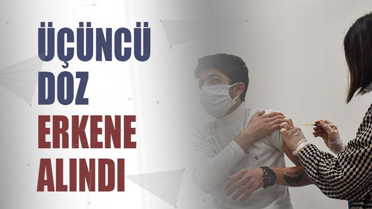 Üçüncü doz erkene alındı