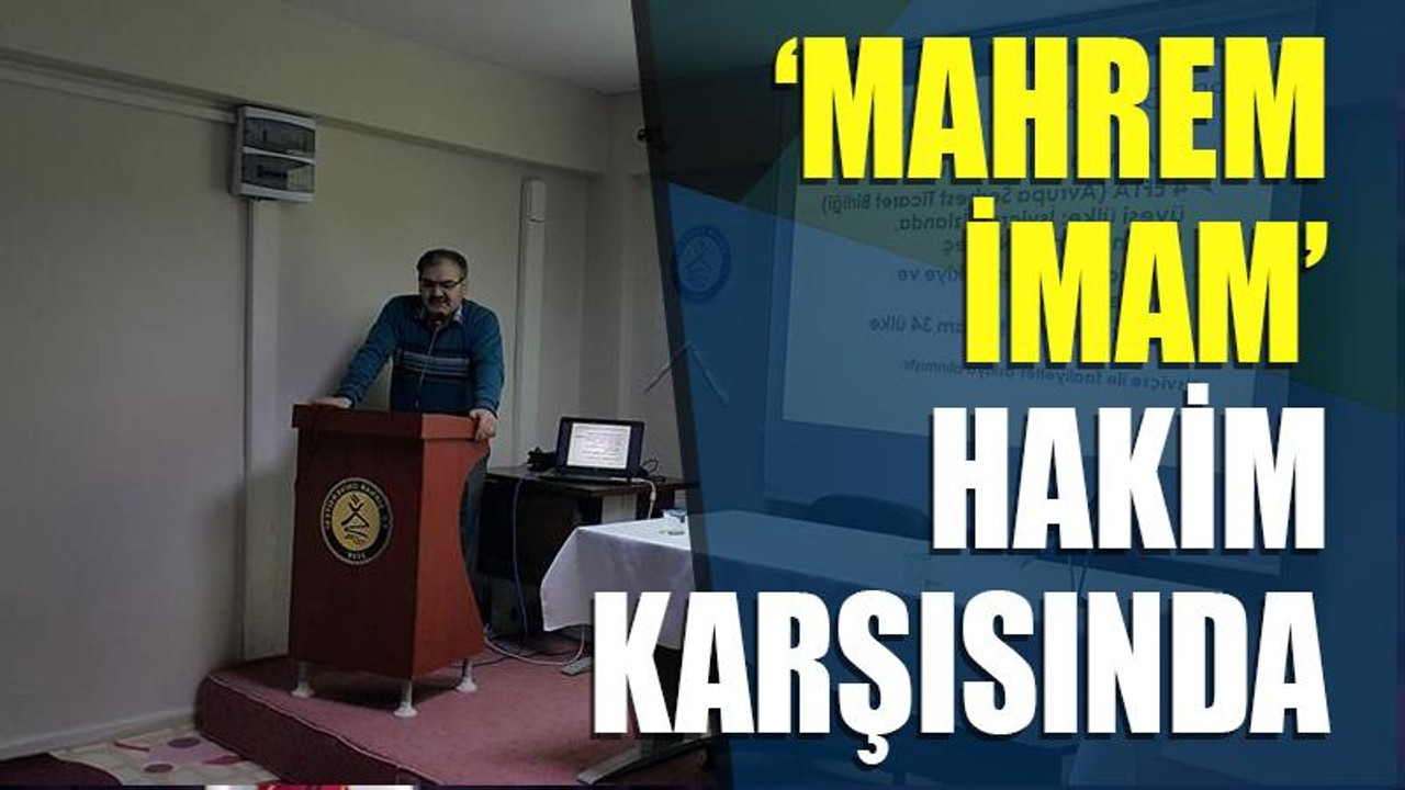 'Mahrem İmam' hakim karşısında