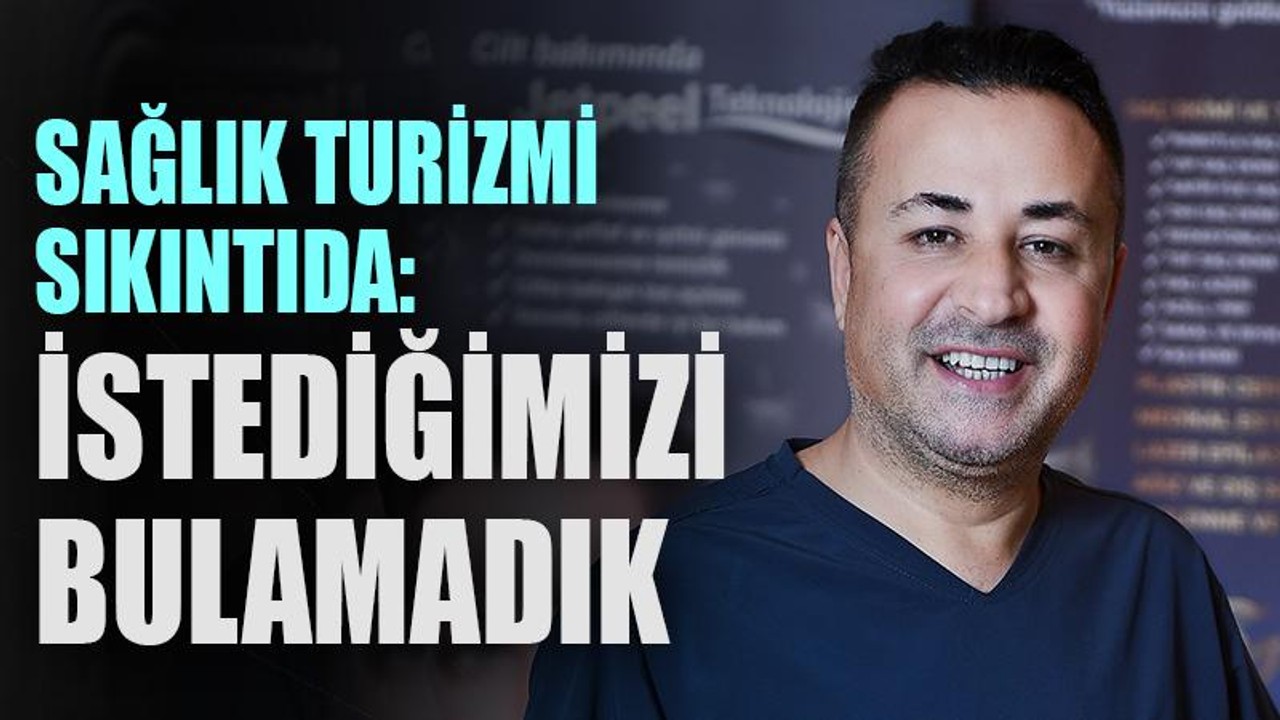 Sağlık turizmi sıkıntıda: Beklediğimizi bulamadık