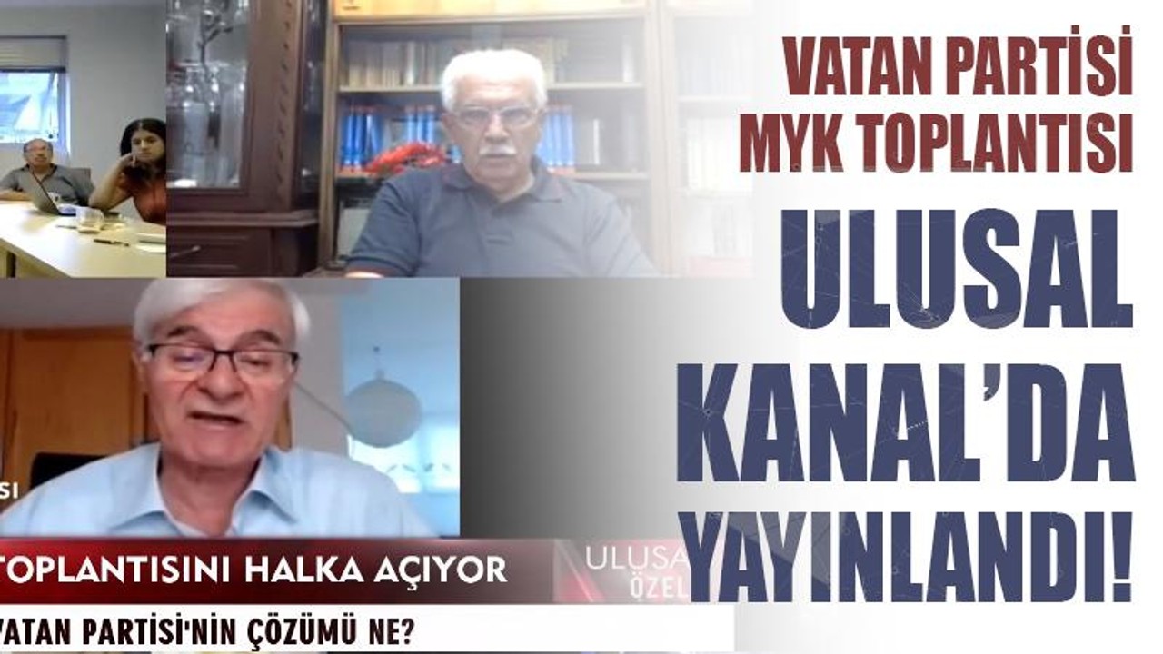 Türk siyasi tarihinde bir ilk: Vatan Partisi MYK toplantısı Ulusal Kanal’da yayınlandı!