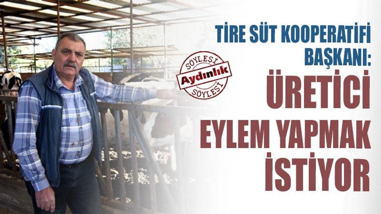 Tire Süt Kooperatifi Başkanı: Üretici eylem yapmak istiyor