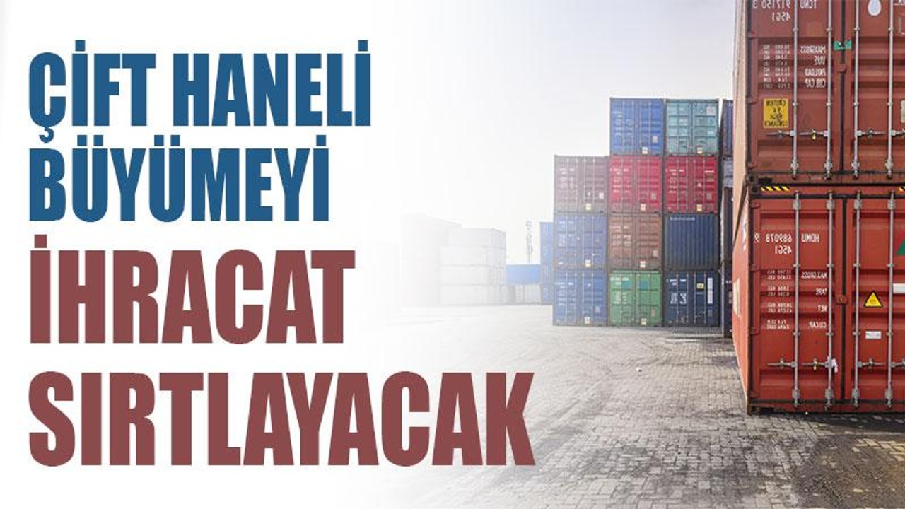 Çift haneli büyümeyi ihracat sırtlayacak