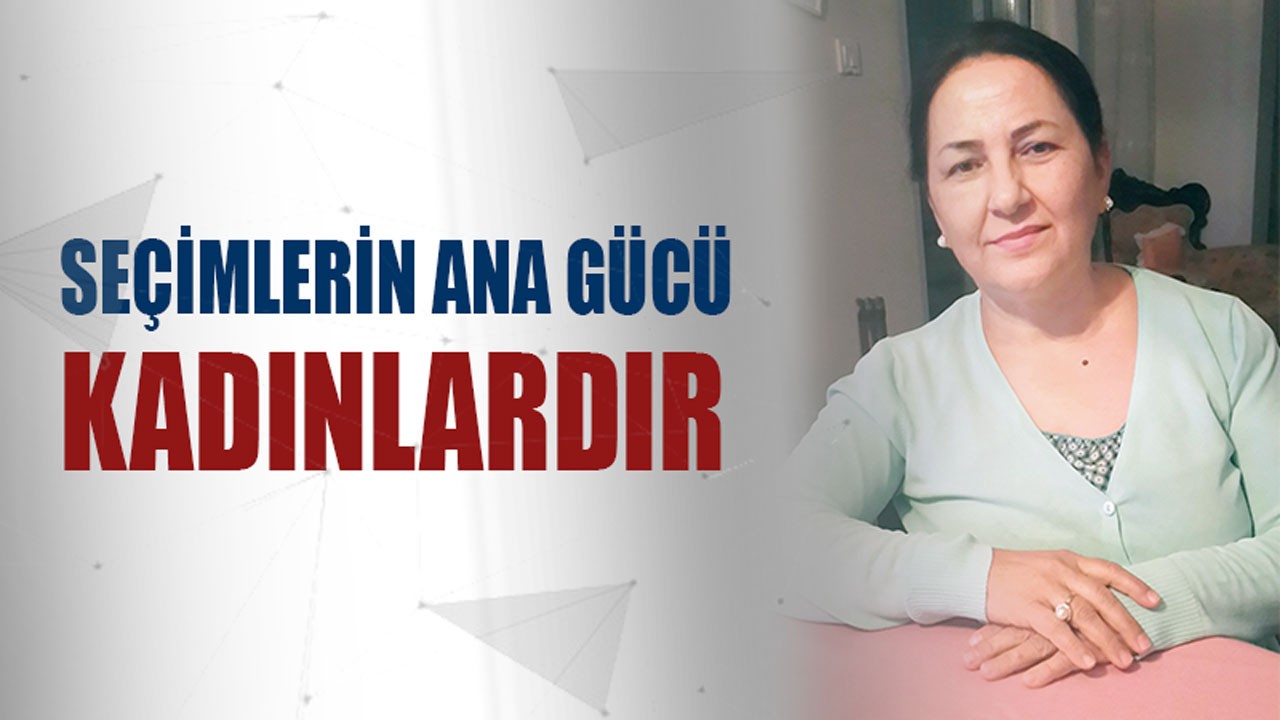 Seçimlerin ana gücü kadınlardır