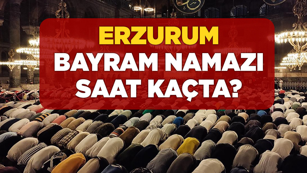 ERZURUM BAYRAM NAMAZI SAAT KAÇTA 2025? Diyanet açıkladı! Ramazan Bayramı namaz saatleri Erzurum 2025