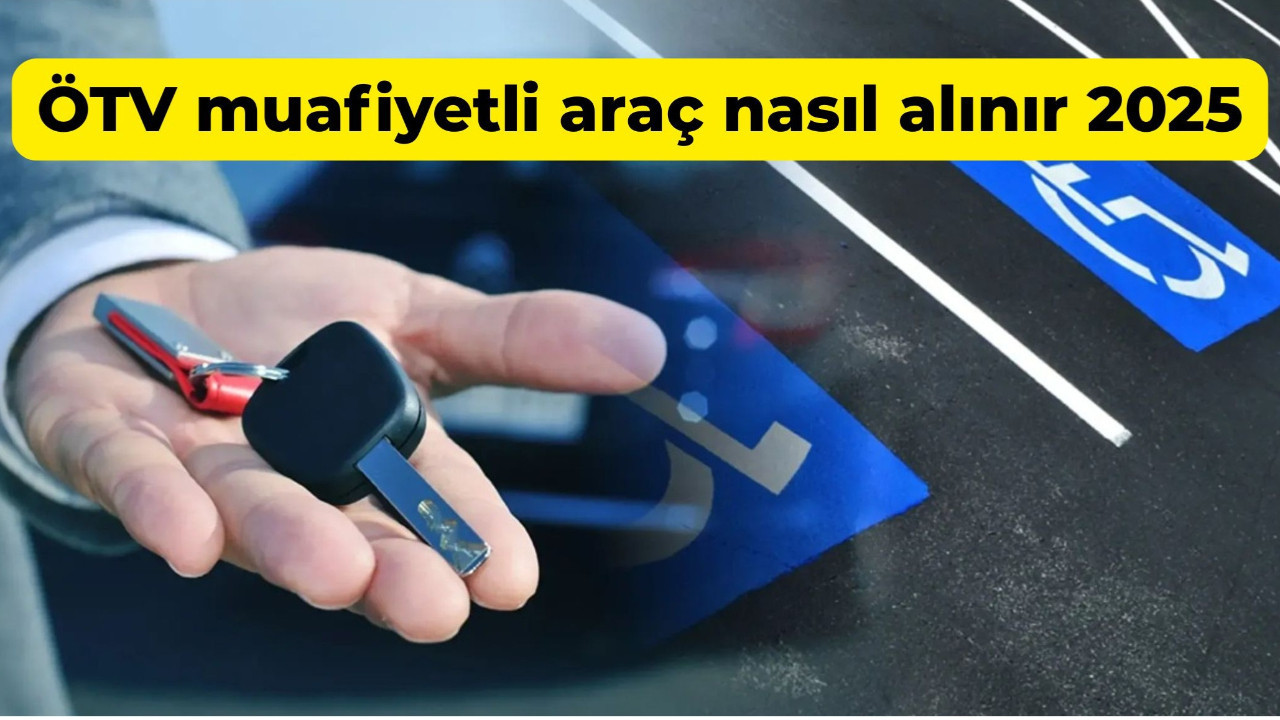 ÖTV muafiyetiyle araç nasıl alınır 2025