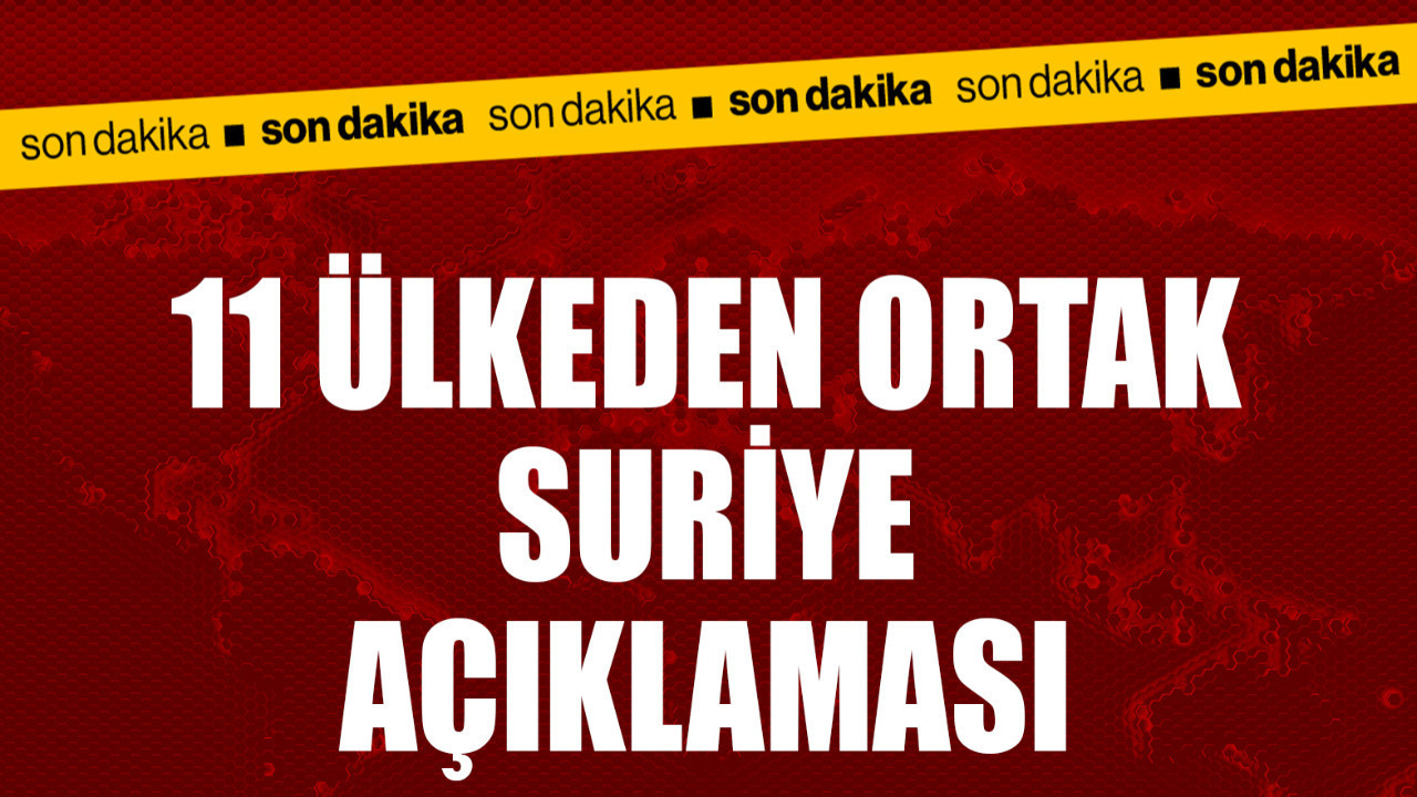 11 ülkeden ortak Suriye açıklaması! İsrail'e karşı ortak tavır