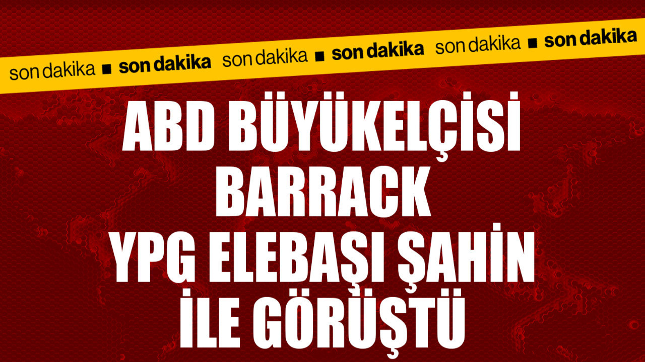 ABD Büyükelçisi Barrack, YPG elebaşı Şahin ile görüştü