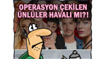 Operasyon çekilen ünlüler havalı mı