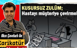 Kusursuz zulüm; hastayı müşteriye çevirmek!