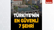Türkiye'nin en güvenli 7 şehri belli oldu!