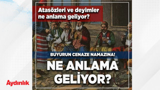 "Buyurun cenaze namazına" ne demek? Atasözleri ve deyimlerin hikayeleri...