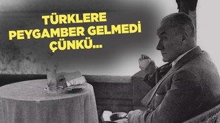 Atatürk: Türklere peygamber gelmedi çünkü...