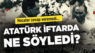 Atatürk iftarda ne söyledi? Hocalar sustu...