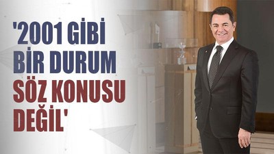 '2001 gibi bir durum söz konusu değil'