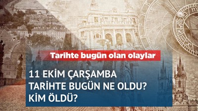 Tarihte 11 Ekim'e damga vuran olaylar! Kim hayatını kaybetti?