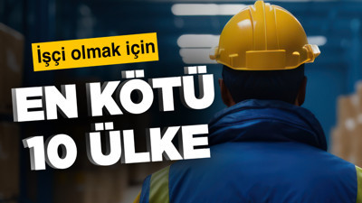 İşçi olmak için en kötü 10 ülke! Türkiye kaçıncı sırada...