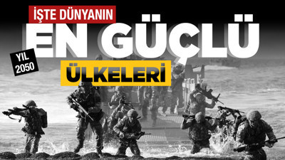 2050 yılında dünyanın en güçlü ülkeleri! Türkiye bakın kaçıncı sırada?