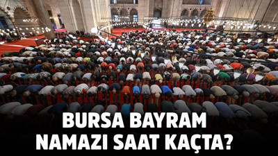 BURSA BAYRAM NAMAZI SAAT KAÇTA? Kurban Bayramı namaz saatleri 2025 Bursa