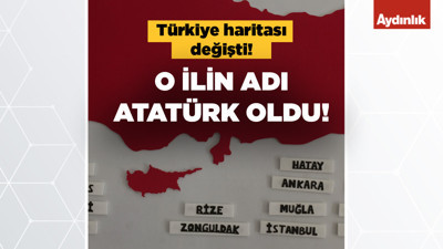 O ilin adı 'Atatürk' oldu! Türkiye haritası değişti...