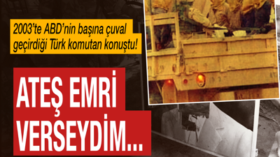 2003'te ABD'nin çuval geçirdiği komutan konuştu! 'Ateş emri verseydim...'