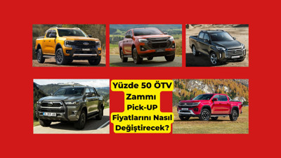 Yüzde 50 ÖTV Zammı Pick-UP Fiyatlarını Nasıl Değiştirecek?