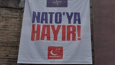 Saadet Partisi'nin ‘NATO'ya Hayır’ pankartına para cezası