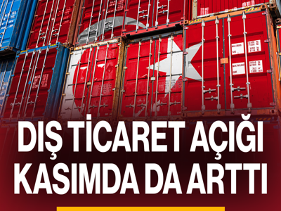 Kasımda dış ticaret açığı arttı