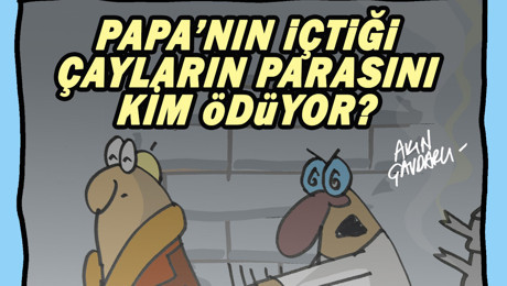 Papa'nın içtiği çayların parasını kim ödüyor?