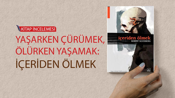 Yaşarken Çürümek, Ölürken Yaşamak: İçeriden Ölmek