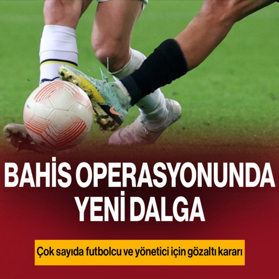 Bahis operasyonunda yeni perde: Çok sayıda futbolcu ve yönetici için gözaltı kararı!