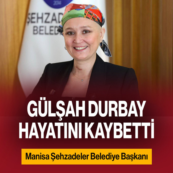 Şehzadeler Belediye Başkanı Gülşah Durbay hayatını kaybetti