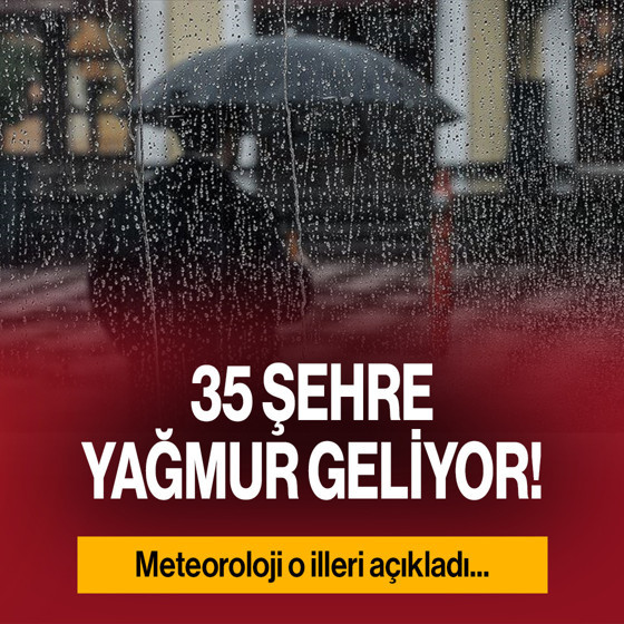 35 ile sağanak geliyor! Meteoroloji açıkladı