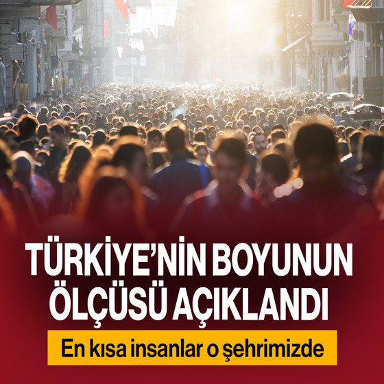 Türkiye’nin boyunun ölçüsü açıklandı! En kısa insanlar o şehrimizde
