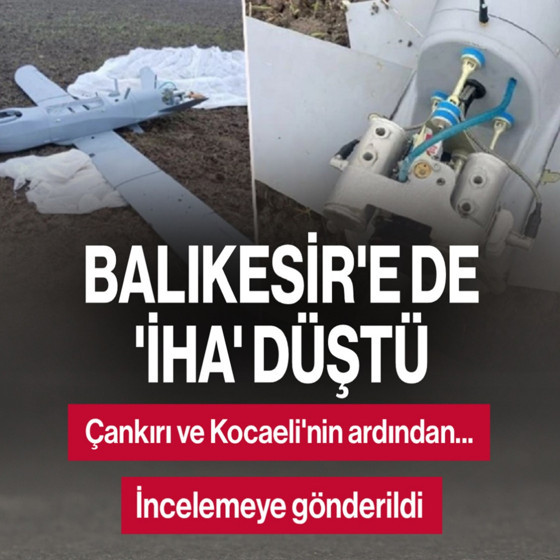 Çankırı ve Kocaeli'nin ardından Balıkesir'e de İHA düştü