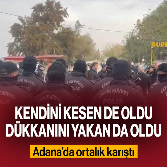 Adana'da ortalık karıştı! Kendini kesen de var, dükkanını yakan da