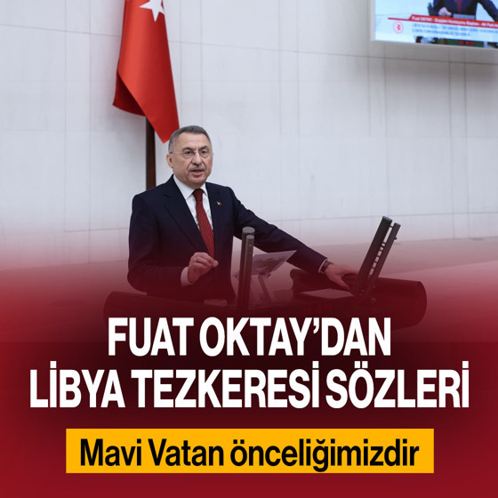 Fuat Oktay'dan Libya tezkeresi açıklaması: 'Mavi Vatan önceliğimizdir'