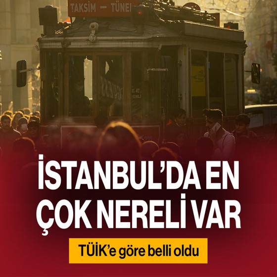 İstanbul'da en çok nereli var? TÜİK verilerine göre belli oldu