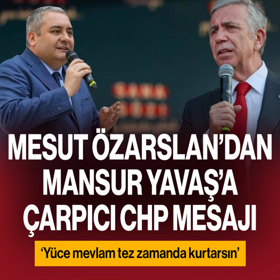 Mesut Özarslan’dan Mansur Yavaş’a CHP mesajı: ‘Yüce mevlam tez zamanda kurtarsın’