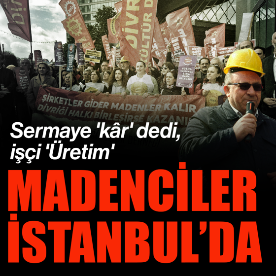 Divriği madencileri İstanbul’dan seslendi: Üretimi durdurmak kamu yararına aykırı