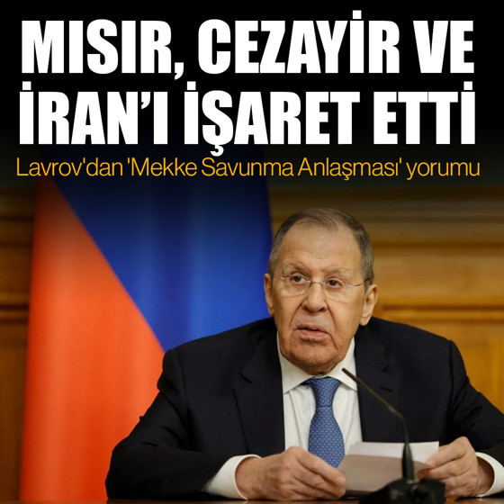Rusya Dışişleri Bakanı Lavrov'dan 'Mekke Savunma Anlaşması' değerlendirmesi: İran, Mısır, Cezayir...