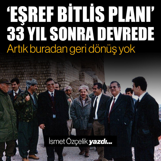 ‘Eşref Bitlis Planı’ 33 yıl sonra devrede