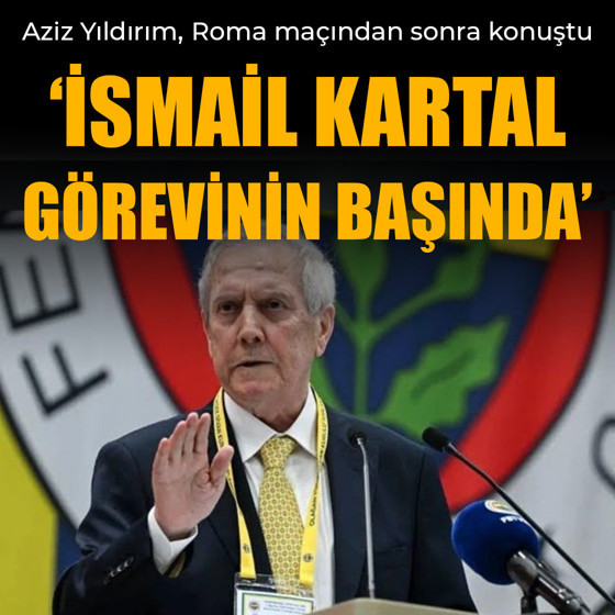 Aziz Yıldırım: İsmail Kartal görevinin başındadır