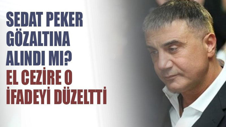 Sedat Peker gözaltına alındı mı? El Cezire o ifadeyi kaldırdı