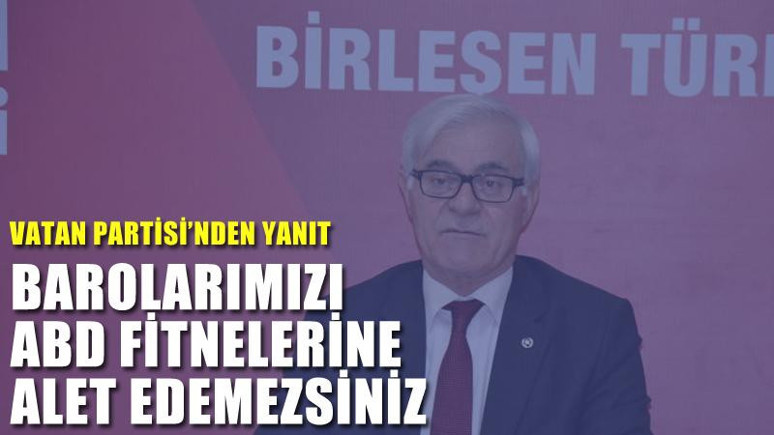 Vatan Partisi’nden yanıt:Barolarımızı ABD’nin fitnelerine alet edemezsiniz