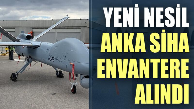 Yeni Nesil ANKA SİHA envantere alındı