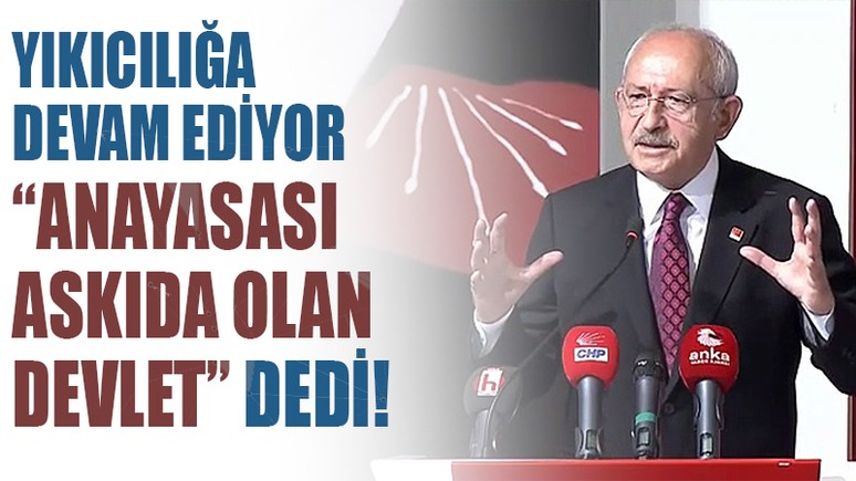 Kılıçdaroğlu yıkıcılığa devam ediyor: 'Anayasası askıda olan bir devlet' dedi