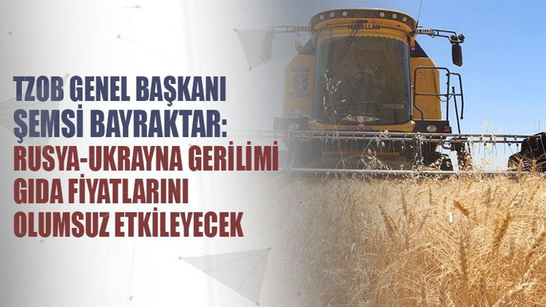 TZOB Genel Başkanı Şemsi Bayraktar: Rusya-Ukrayna gerilimi gıda fiyatlarını olumsuz etkileyecek