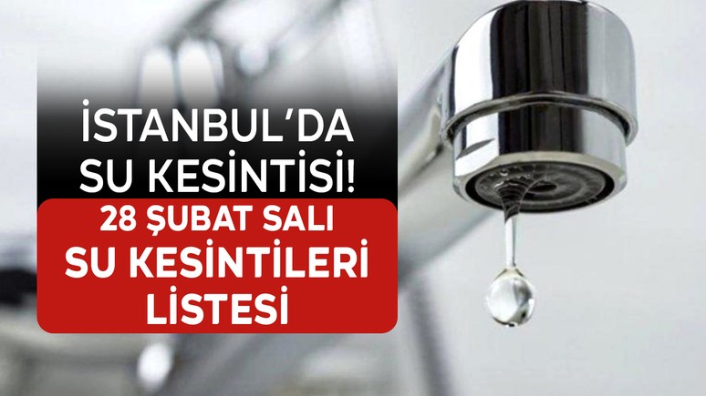 İstanbul'da su kesintisi! 28 Şubat Salı su kesintileri listesi: İstanbul'da nerede sular kesilecek? İstanbul'da sular ne zaman gelecek?